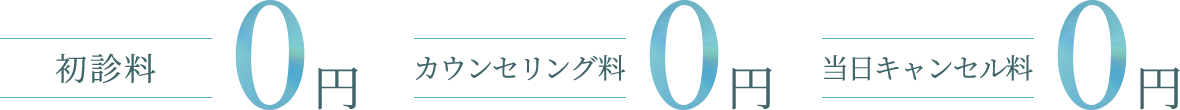 初診料0円、カウセリング料0円、当日キャンセル料0円